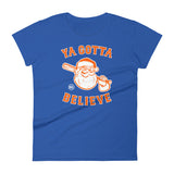 Ya Gotta Believe In Santa - Women's T-shirt
